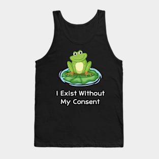 I Exist Without My Consent Funny Tank Top